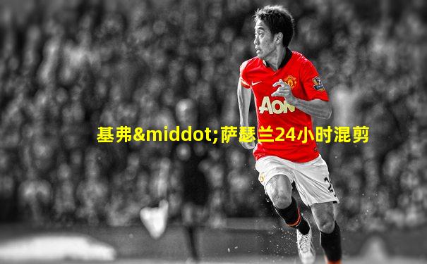 基弗·萨瑟兰24小时混剪