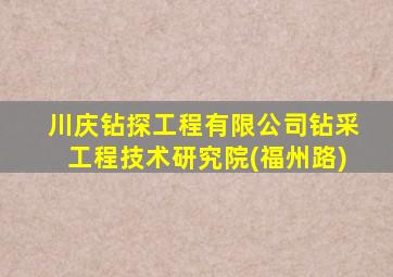 川庆钻探工程有限公司钻采工程技术研究院(福州路)
