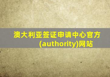 澳大利亚签证申请中心官方(authority)网站