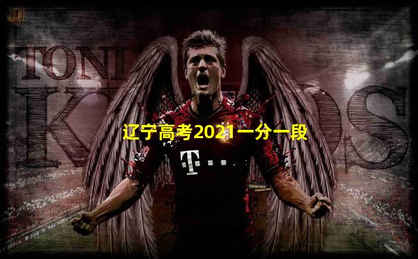 辽宁高考2021一分一段