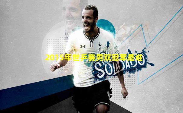 2015年世乒赛男双冠军是谁