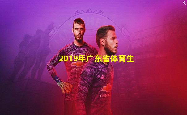 2019年广东省体育生
