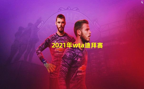 2021年wta迪拜赛