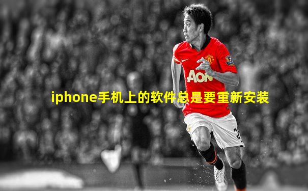 iphone手机上的软件总是要重新安装