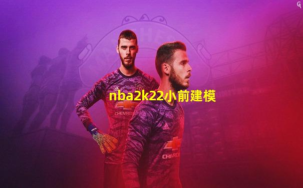 nba2k22小前建模
