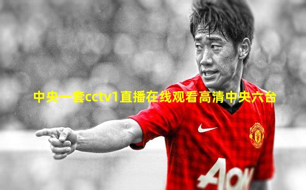 中央一套cctv1直播在线观看高清中央六台