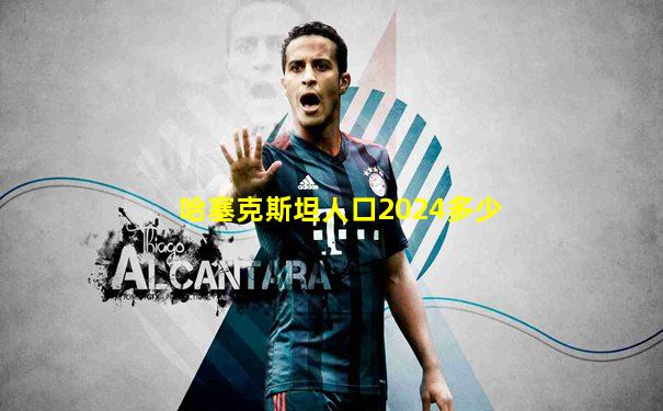 哈塞克斯坦人口2024多少