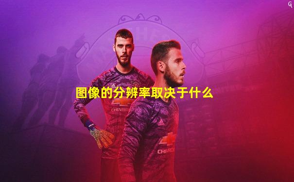 图像的分辨率取决于什么