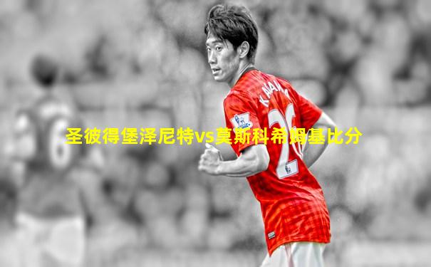 圣彼得堡泽尼特vs莫斯科希姆基比分