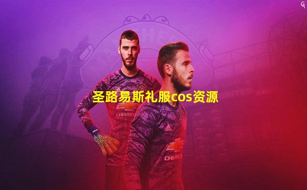 圣路易斯礼服cos资源