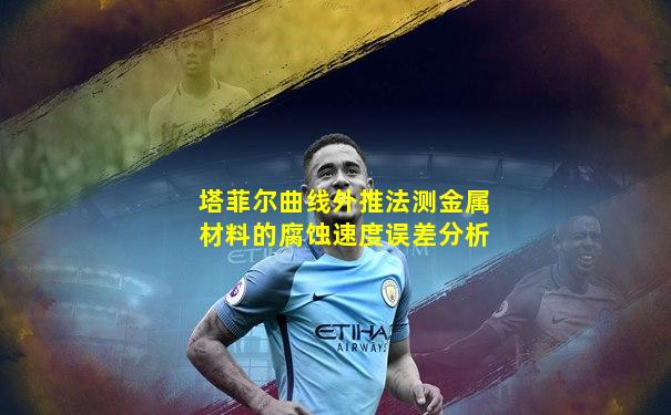 塔菲尔曲线外推法测金属材料的腐蚀速度误差分析