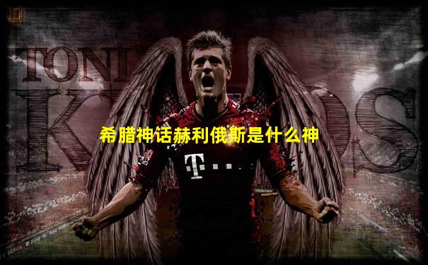 希腊神话赫利俄斯是什么神