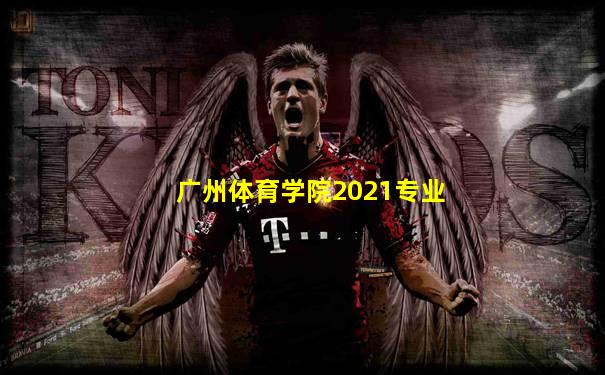广州体育学院2021专业