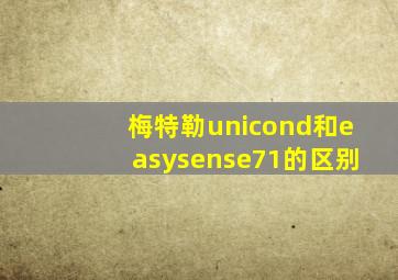 梅特勒unicond和easysense71的区别