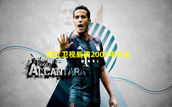 浙江卫视新闻2005年片头