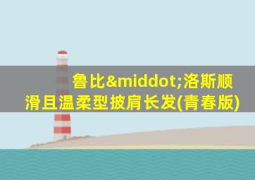 鲁比·洛斯顺滑且温柔型披肩长发(青春版)
